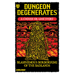 Dungeon Degenerates: Blasphemous Borborygmi of the Badlands