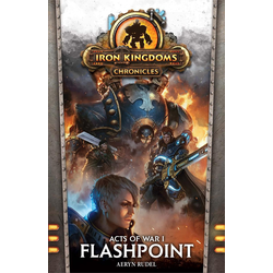 Iron Kingdoms Chronicles - Acts of War 01: Flashpoint